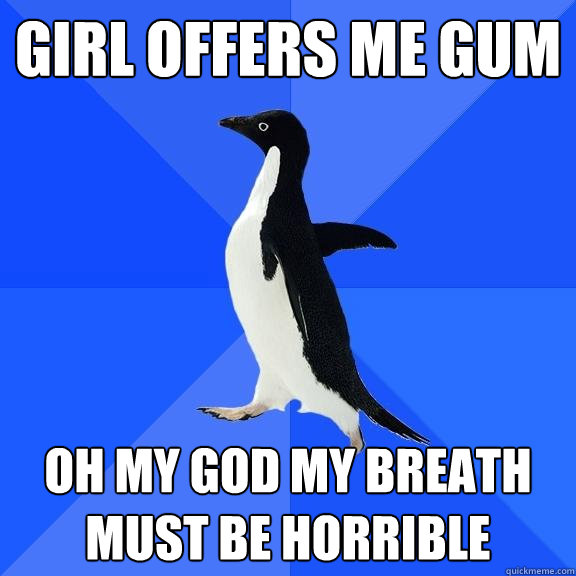 girl offers me gum oh my god my breath must be horrible - Socially Awkward Penguin