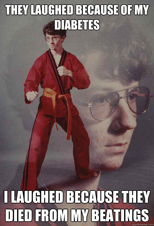 they laughed because of my diabetes i laughed because they d - Karate Kyle
