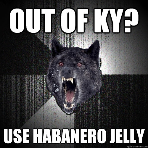 out of ky use habanero jelly - Insanity Wolf