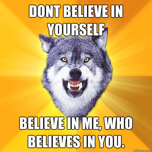 dont believe in yourself believe in me who believes in you - Courage Wolf