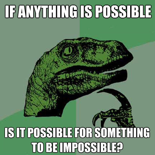 if anything is possible is it possible for something to be i - Philosoraptor