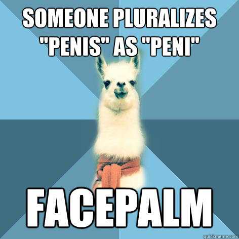 someone pluralizes penis as peni facepalm - Linguist Llama