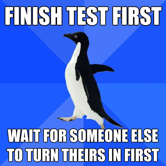 finish test first wait for someone else to turn theirs in fi - Socially Awkward Penguin