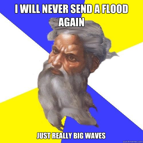 i will never send a flood again just really big waves - Advice God