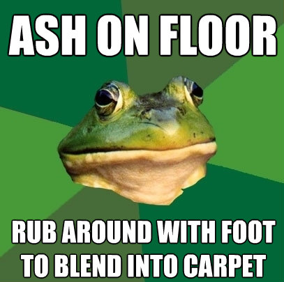 ash on floor rub around with foot to blend into carpet - Foul Bachelor Frog