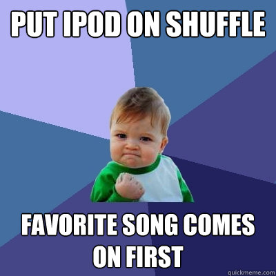 put ipod on shuffle favorite song comes on first - Success Kid