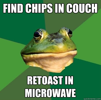 find chips in couch retoast in microwave - Foul Bachelor Frog