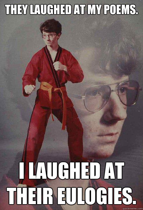they laughed at my poems i laughed at their eulogies - Karate Kyle