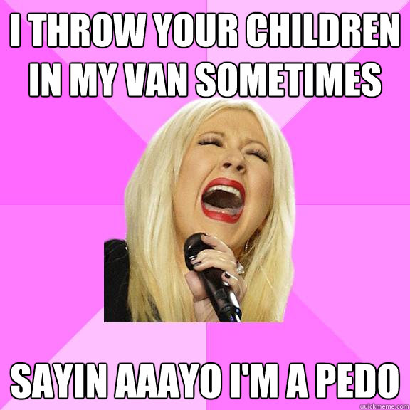 i throw your children in my van sometimes sayin aaayo im a - Wrong Lyrics Christina