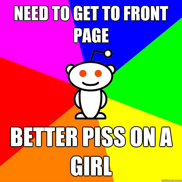 need to get to front page better piss on a girl - Reddit Alien