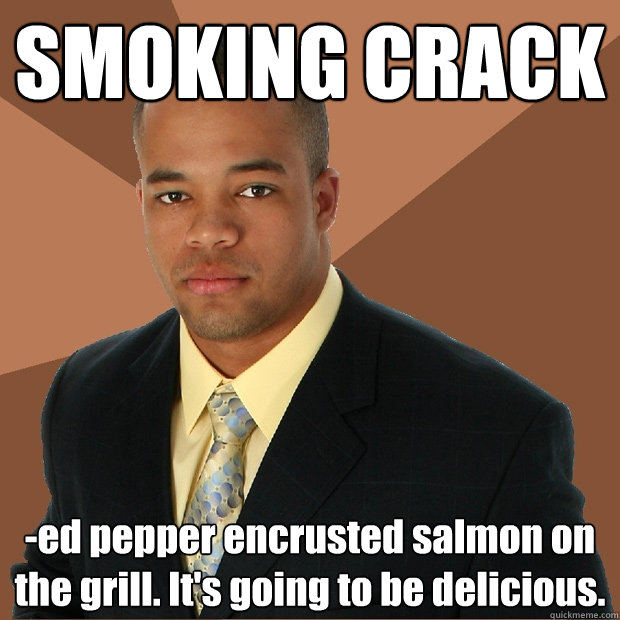 smoking crack ed pepper encrusted salmon on the grill its - Successful Black Man