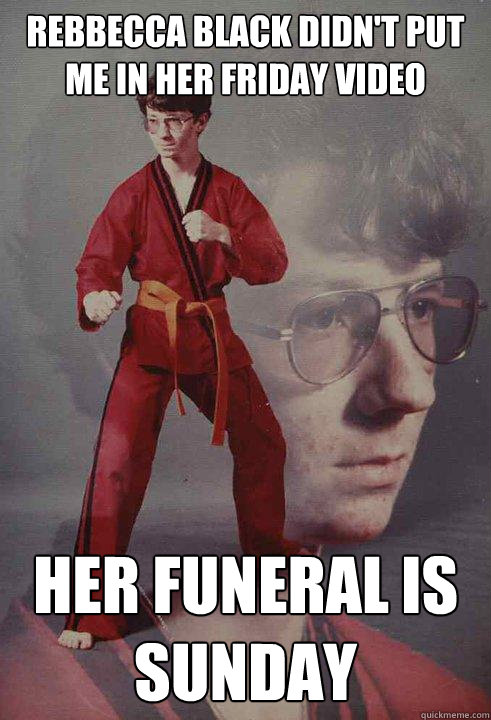rebbecca black didnt put me in her friday video her funera - Karate Kyle