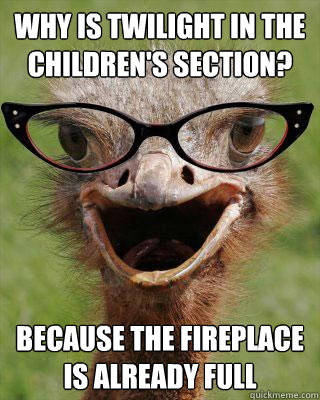 why is twilight in the childrens section because the firep - Judgmental Bookseller Ostrich
