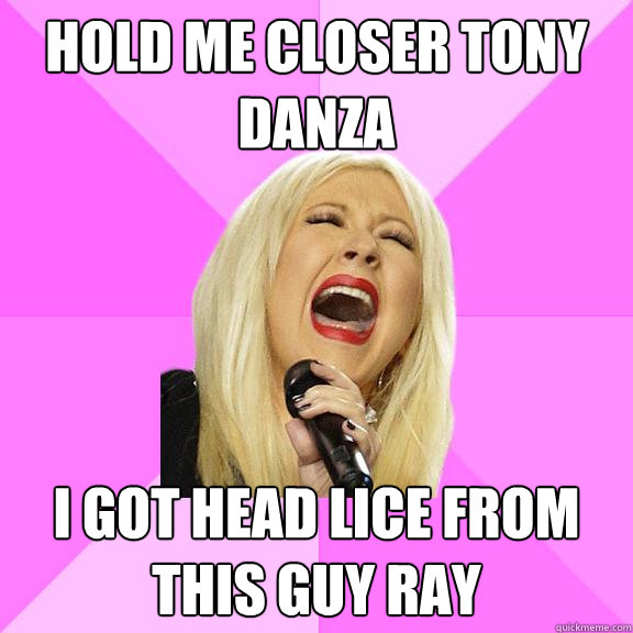 hold me closer tony danza i got head lice from this guy ray - Wrong Lyrics Christina