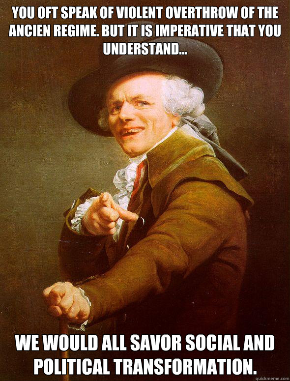 you oft speak of violent overthrow of the ancien regime but - Joseph Ducreux