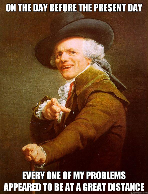 on the day before the present day every one of my problems a - Joseph Ducreux