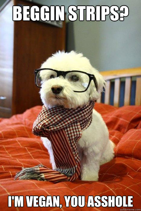 beggin strips im vegan you asshole - Hipster Dog