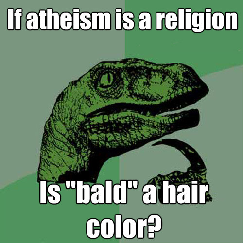 if atheism is a religion is bald a hair color - Philosoraptor